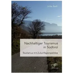 Nachhaltiger Tourismus in Südtirol - Tourismus mit Zukunftsperspektive, Fachbücher von Julia Belli