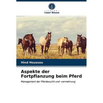 Aspekte der Fortpflanzung beim Pferd, Taschenbuch von Hind Houssou, Verlag Unser Wissen, 978-620-3-98149-0