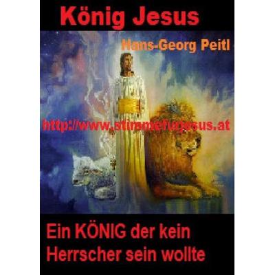 Stimme für Jesus / König JESUS, ein KÖNIG der kein Herrscher sein wollte, Taschenbuch von Hans-Georg Peitl, Epubli, 978-3-7467-4499-5