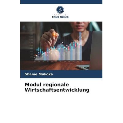 Modul regionale Wirtschaftsentwicklung, Taschenbuch von Shame Mukoka, Verlag Unser Wissen, 978-620-5-70391-5