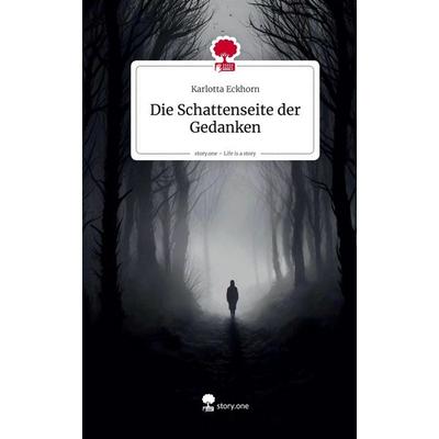 Die Schattenseite der Gedanken. Life is a Story - story.one, Gebundene Ausgabe von Karlotta Eckhorn, Storylution, 978-3-7115-9693-2