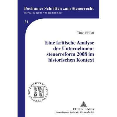 Eine kritische Analyse der Unternehmensteuerreform 2008 im historischen Kontext, Gebundene Ausgabe von Timo Höller, Peter Lang GmbH, Internationaler