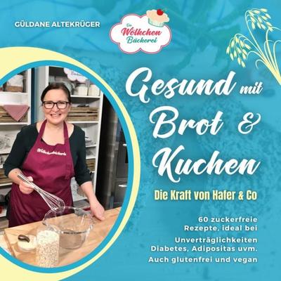 Die Wölkchenbäckerei: Gesund mit Brot & Kuchen, Taschenbuch von Güldane Altekrüger, DplusA Verlag, 978-3-9821017-8-1