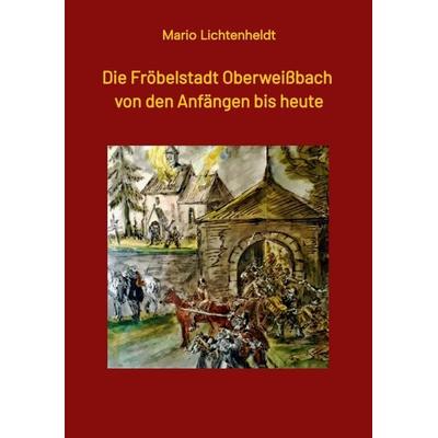 Die Fröbelstadt Oberweißbach von den Anfängen bis heute, Taschenbuch von Mario Lichtenheldt, Tredition, 978-3-347-57948-4