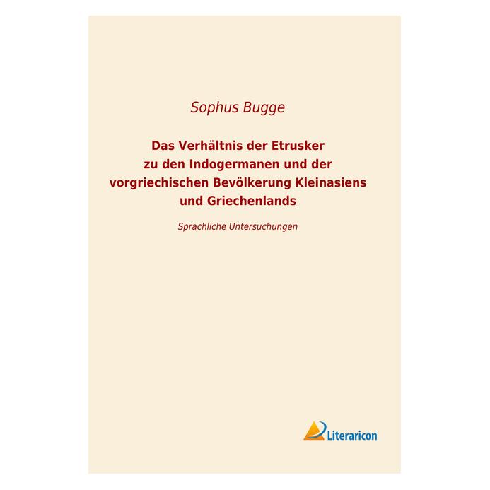 Literaricon Das Verhältnis der Etrusker zu den Indogermanen und der vorgriechischen Bevölkerung Kleinansiens und (Deutsch, Softcover, Sophus Bugge) (56040533)