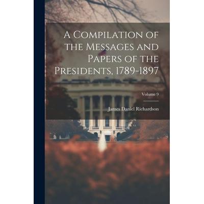 A Compilation of the Messages and Papers of the Presidents, 1789-1897; Volume 9, Taschenbuch von James Daniel Richardson, Legare Street Press,
