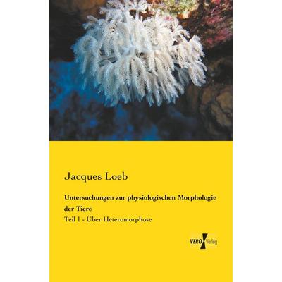 Untersuchungen zur physiologischen Morphologie der Tiere, Taschenbuch von Jacques Loeb, BoD - Books on Demand, 978-3-95738-698-4