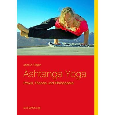 Ashtanga Yoga, Taschenbuch von Jana A. Czipin, BoD – Books on Demand, 978-3-7322-6313-4