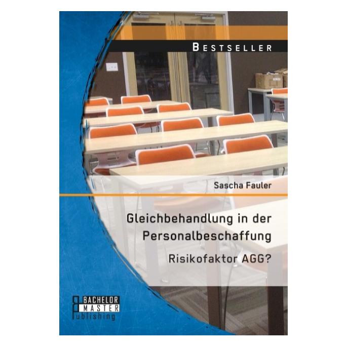 Bachelor + Master Gleichbehandlung in der Personalbeschaffung: Risikofaktor AGG? (Deutsch, Softcover, Sascha Fauler) (55578112)