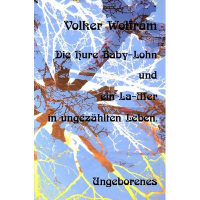 Die Hure Baby-Lohn - und ein La-Mer in ungezählten Leben., Taschenbuch von Volker Wolfram, Epubli, 978-3-8190-6973-4