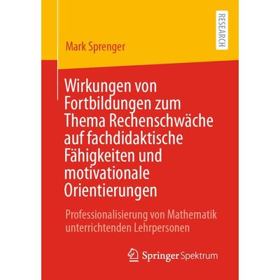 Wirkungen von Fortbildungen zum Thema Rechenschwäche auf fachdidaktische Fähigkeiten und motivationale Orientierungen, Taschenbuch von Mark Sprenger,