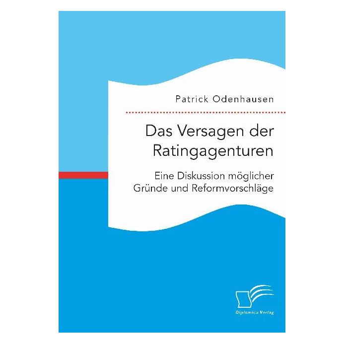 Diplomica Das Versagen der Ratingagenturen: Eine Diskussion möglicher Gründe und Reformvorschläge (Deutsch, Softcover, Patrick Odenhausen) (56138820)