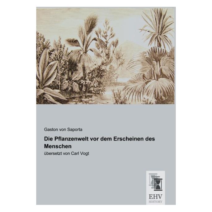 EHV-History Die Pflanzenwelt vor dem Erscheinen des Menschen (Deutsch, Softcover, Gaston von Saporta) (55602668)