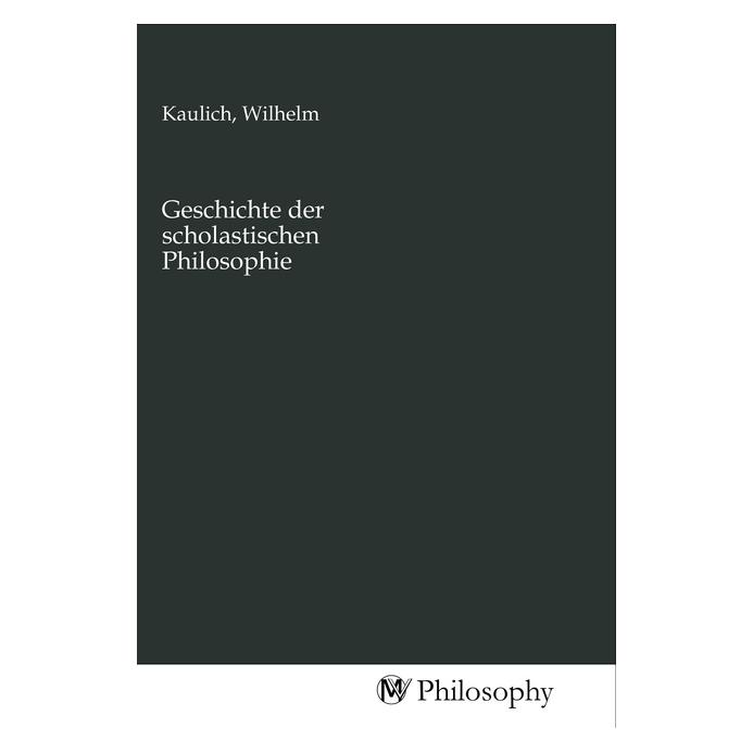 MV-Philosophy Geschichte der scholastischen Philosophie (Deutsch, Wilhelm Kaulich) (56154671)