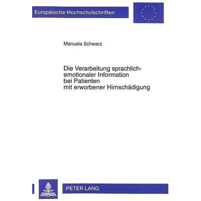 Die Verarbeitung sprachlich-emotionaler Information bei Patienten mit erworbener Hirnschädigung, Taschenbuch von Manuela Schwarz, Peter Lang GmbH,