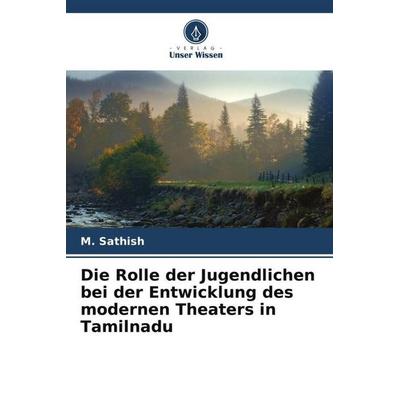 Die Rolle der Jugendlichen bei der Entwicklung des modernen Theaters in Tamilnadu, Taschenbuch von M. Sathish, Verlag Unser Wissen, 978-620-5-53572-1
