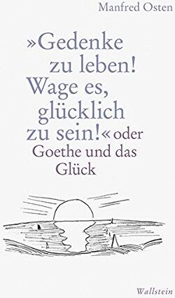 Manfred Osten - »Gedenke zu leben! Wage es, glücklich zu sein!«: oder Goethe und das Glück - Preis vom 09.10.2026 07:28:09 h