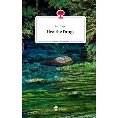 Healthy Drugs. Life is a Story - story.one, Gebundene Ausgabe von Ann Onym, Story.one publishing, 978-3-7115-0428-9