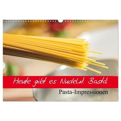 Heute gibt es Nudeln! Basta! Pasta-Impressionen (Wandkalender 2027 DIN A3 quer), CALVENDO Monatskalender