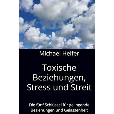 Toxische Beziehungen, Stress und Streit, Gebundene Ausgabe von Michael Helfer, Bookmundo, 978-94-039-1776-4