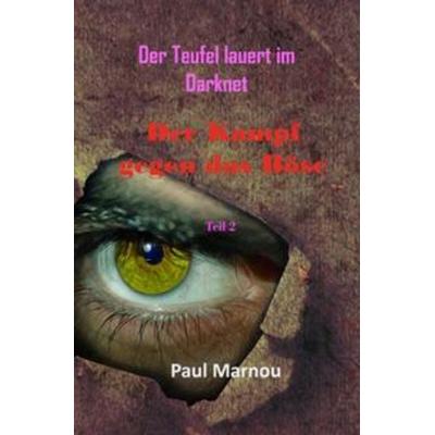 Der Kampf gegen das Böse / Der Teufel lauert im Darknet, Taschenbuch von Paul Marnou, Epubli, 978-3-7531-1358-6