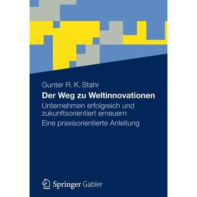 Der Weg zu Weltinnovationen, Taschenbuch von Gunter R. K. Stahr, Betriebswirtschaftlicher Verlag Gabler, 978-3-8349-3080-4