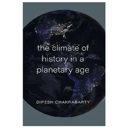 Climate of History in a Planetary Age, Fachbücher von Dipesh Chakrabarty