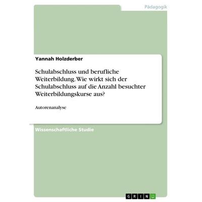 Schulabschluss und berufliche Weiterbildung. Wie wirkt sich der Schulabschluss auf die Anzahl besuchter Weiterbildungskurse aus?, Taschenbuch von