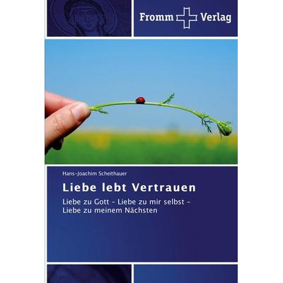 Liebe lebt Vertrauen, Taschenbuch von Hans-Joachim Scheithauer, Fromm Verlag, 978-3-8416-0366-1