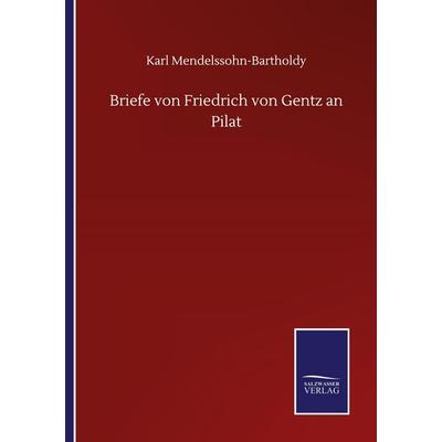 Briefe von Friedrich von Gentz an Pilat, Taschenbuch von Karl Mendelssohn-Bartholdy, BoD - Books on Demand, 978-3-7525-1110-9