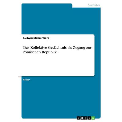 Mahrenberg, L: Kollektive Gedächtnis als Zugang zur römische, Taschenbuch von Ludwig Mahrenberg, GRIN, 978-3-346-25967-7