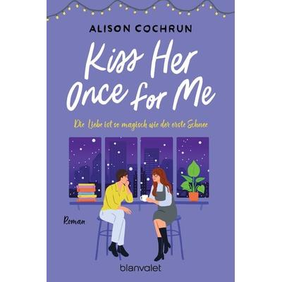 Kiss Her Once For Me - Die Liebe ist so magisch wie der erste Schnee, Taschenbuch von Alison Cochrun, Blanvalet, 978-3-7341-1220-1
