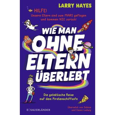 Wie man ohne Eltern überlebt – Die galaktische Reise auf dem Piratenschiffsofa, Gebundene Ausgabe von Larry Hayes, Fischer Sauerländer