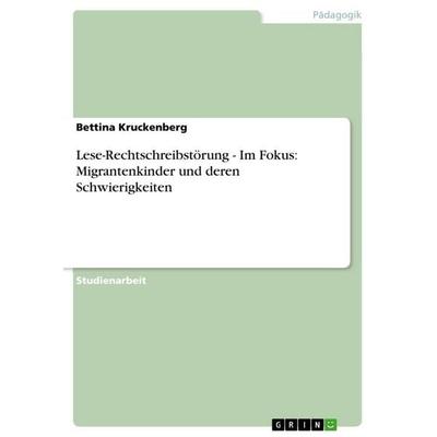 Lese-Rechtschreibstörung - Im Fokus: Migrantenkinder und deren Schwierigkeiten, Taschenbuch von Bettina Kruckenberg, GRIN, 978-3-656-13299-8