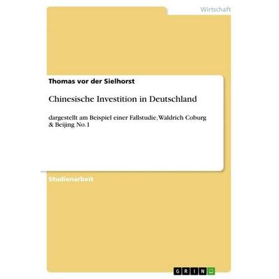 Chinesische Investition in Deutschland, Taschenbuch von Thomas vor der Sielhorst, GRIN, 978-3-656-49289-4