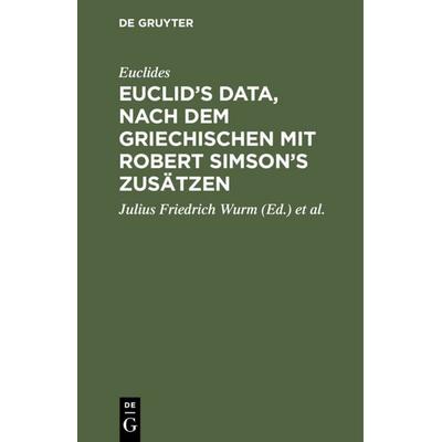 Euclid’s Data, nach dem Griechischen mit Robert Simson’s Zusätzen, Gebundene Ausgabe von Euclides, De Gruyter, 978-3-11-108812-9