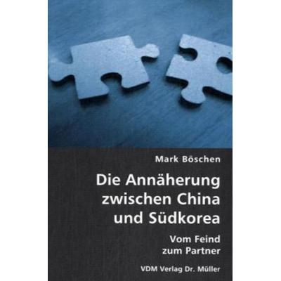 Die Annäherung zwischen China und Südkorea, Taschenbuch von Mark Böschen, VDM, 978-3-8364-0286-6