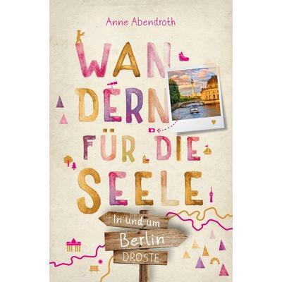 In und um Berlin. Wandern für die Seele, Taschenbuch von Anne Abendroth, Droste Verlag GmbH, 978-3-7700-2414-8