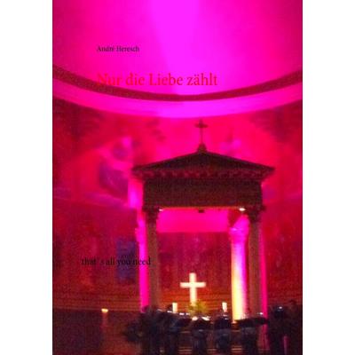 Nur die Liebe zählt, Taschenbuch von André Heresch, BoD – Books on Demand, 978-3-7322-8878-6