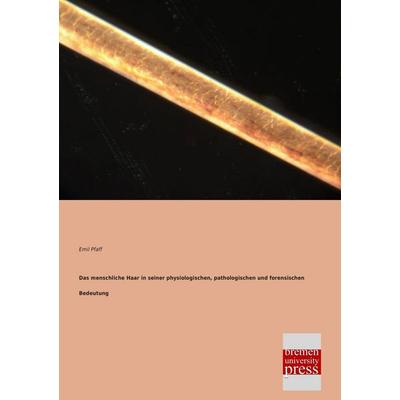 Das menschliche Haar in seiner physiologischen, pathologischen und forensischen Bedeutung, Taschenbuch von Emil Pfaff, Bremen University Press,