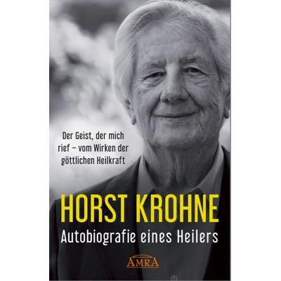AUTOBIOGRAFIE EINES HEILERS: Der Geist, der mich rief – vom Wirken der göttlichen Heilkraft, Gebundene Ausgabe von Horst Krohne, Amra Verlag,