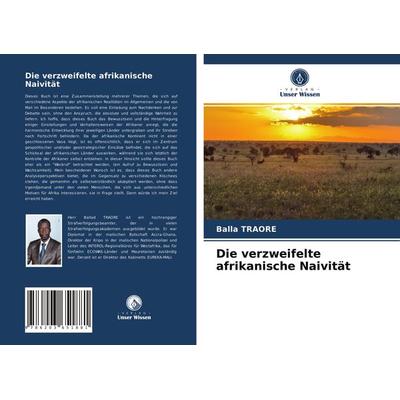 Die verzweifelte afrikanische Naivität, Taschenbuch von Balla Traore, Verlag Unser Wissen, 978-620-3-65188-1