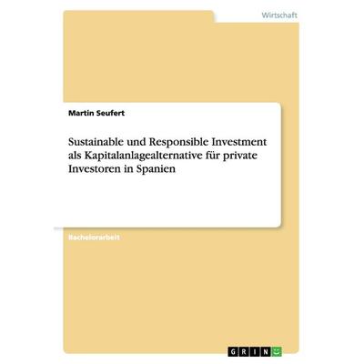 Sustainable und Responsible Investment als Kapitalanlagealternative für private Investoren in Spanien, Taschenbuch von Martin Seufert, GRIN,