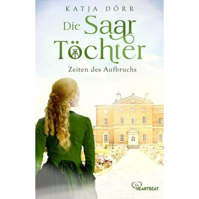 Die Saar-Töchter - Zeiten des Aufbruchs, Taschenbuch von Katja Dörr, BeHeartbeat, 978-3-7413-0468-2