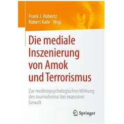 Die mediale Inszenierung von Amok und Terrorismus, Fachbücher von Robert Kahr, Frank J. Robertz