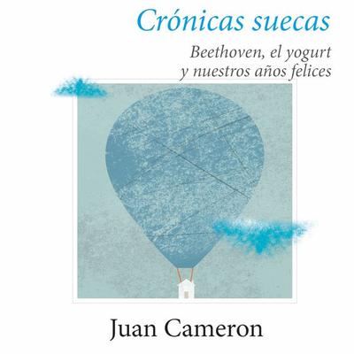 Crónicas suecas: Beethoven, el yogurt y nuestros años felices - Juan Cameron, Audio, 9789178979752