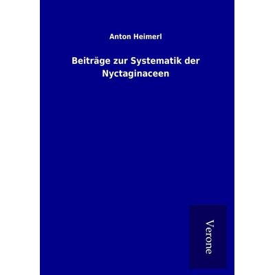 Beiträge zur Systematik der Nyctaginaceen, Gebundene Ausgabe von Anton Heimerl, BoD - Books on Demand