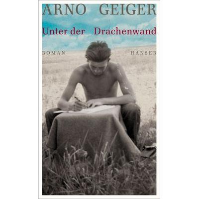 Unter der Drachenwand, Gebundene Ausgabe von Arno Geiger, Carl Hanser, 978-3-446-25812-9