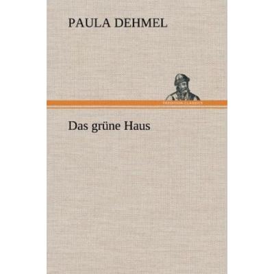Das grüne Haus, Gebundene Ausgabe von Paula Dehmel, Tredition, 978-3-8472-4634-3