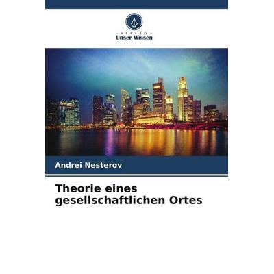Nesterov, A: Theorie eines gesellschaftlichen Ortes, Taschenbuch von Andrei Nesterov, Verlag Unser Wissen, 978-620-5-27833-8